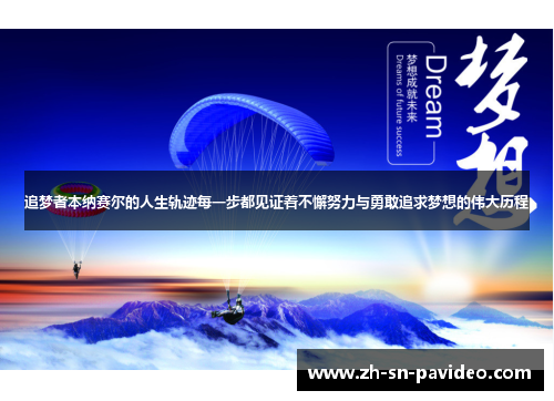 追梦者本纳赛尔的人生轨迹每一步都见证着不懈努力与勇敢追求梦想的伟大历程