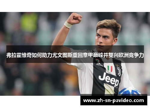 弗拉霍维奇如何助力尤文图斯重回意甲巅峰并复兴欧洲竞争力