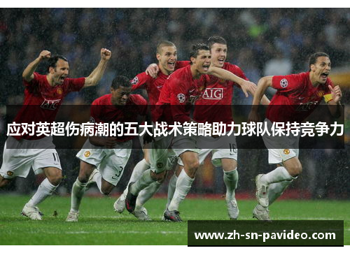 应对英超伤病潮的五大战术策略助力球队保持竞争力