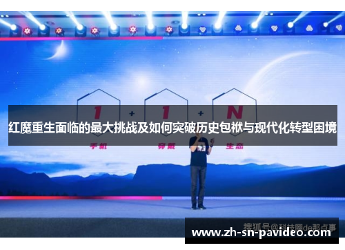 红魔重生面临的最大挑战及如何突破历史包袱与现代化转型困境