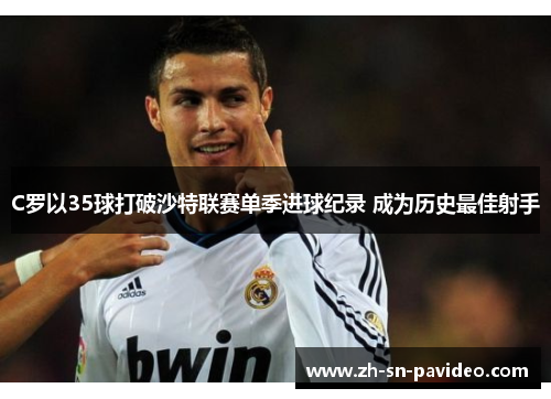 C罗以35球打破沙特联赛单季进球纪录 成为历史最佳射手